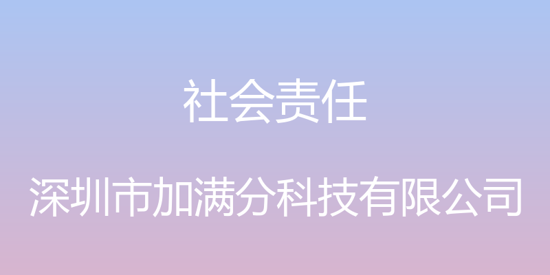 社会责任 - 深圳市加满分科技有限公司